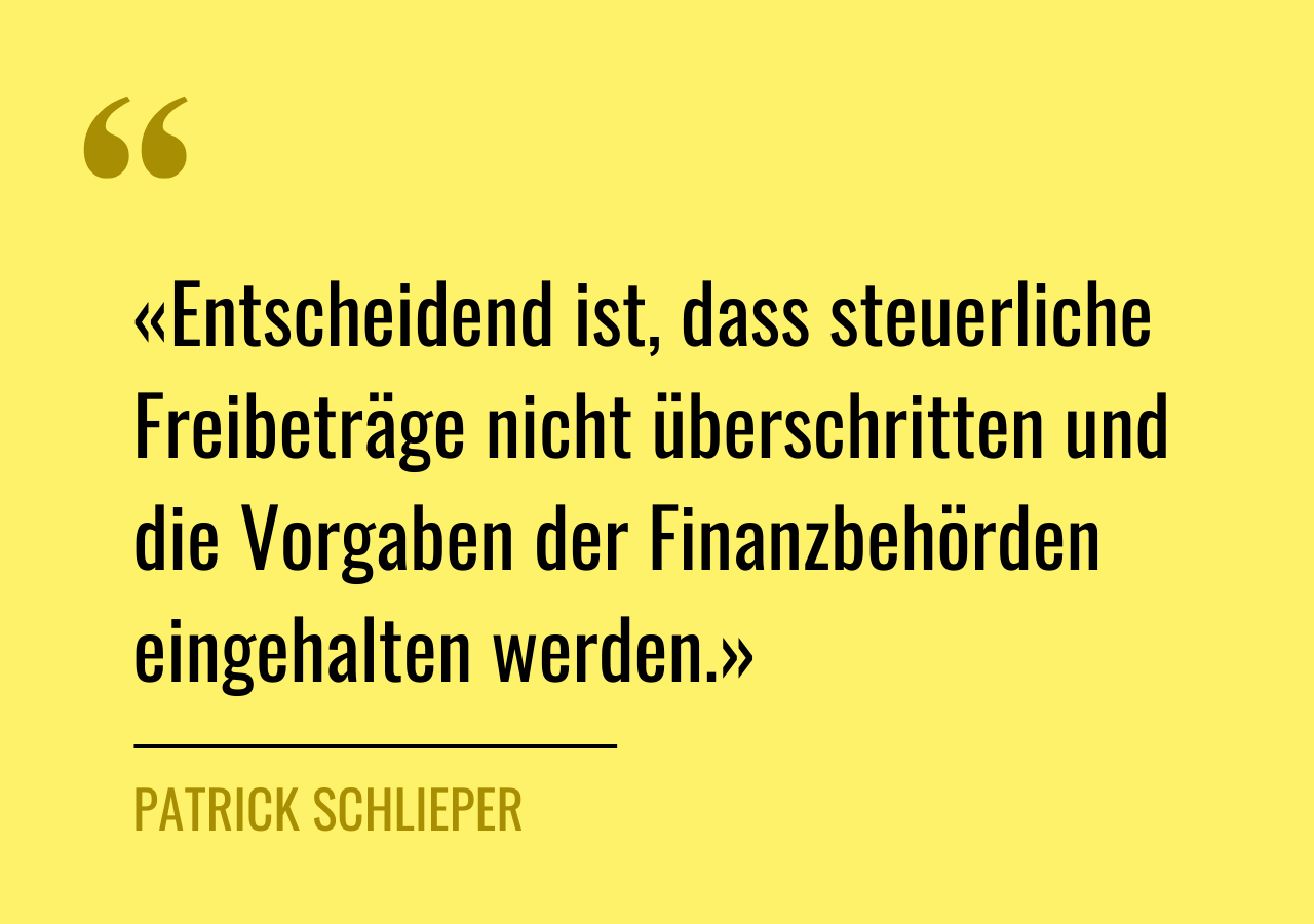 Zitat von Patrick Schlieper: «Entscheidend ist, dass steuerliche Freibeträge nicht überschritten und die Vorgaben der Finanzbehörden eingehalten werden.»