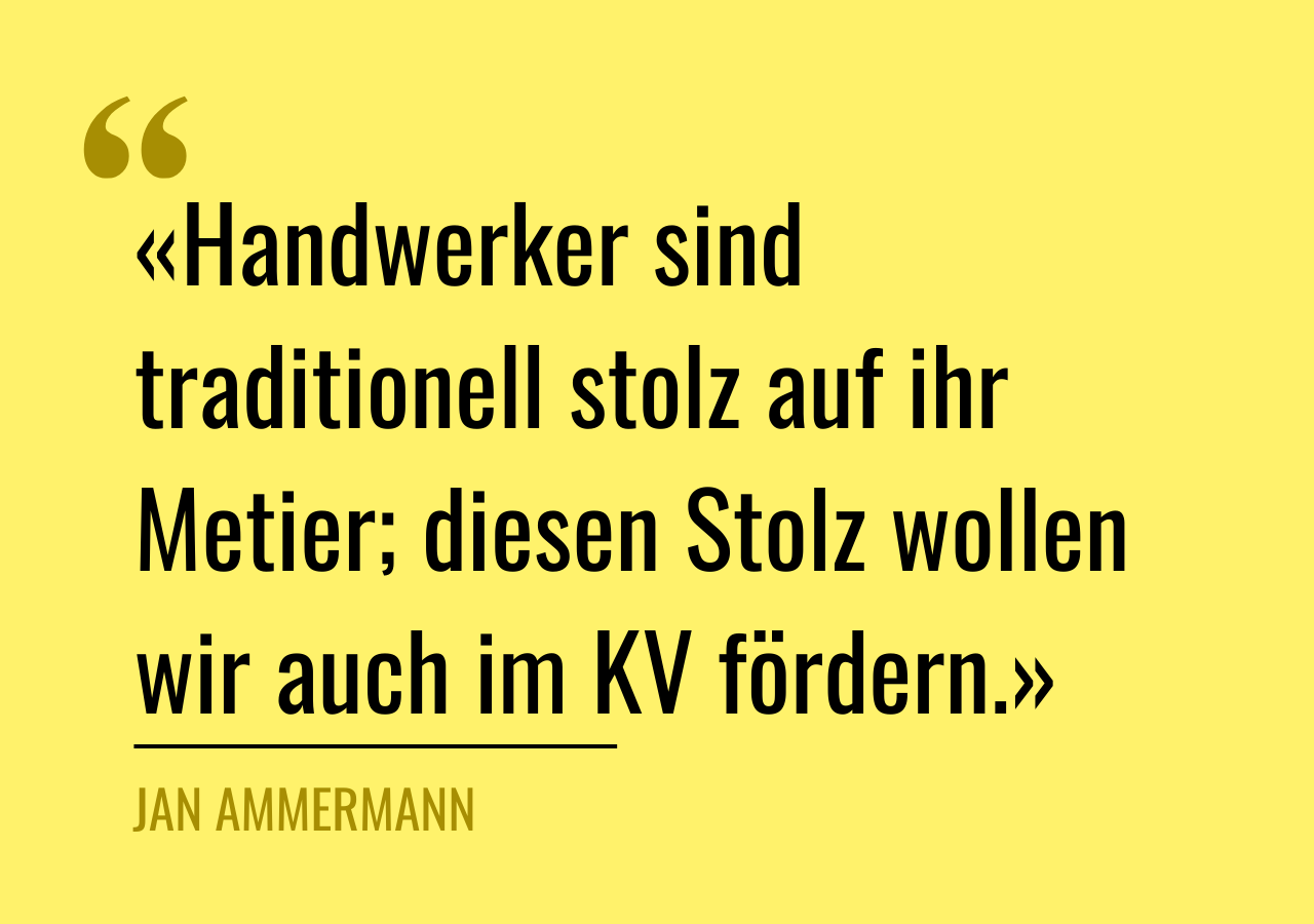 Zitat von Jan Ammermann: «Handwerker sind traditionell stolz auf ihr Metier; diesen Stolz wollen wir auch im KV fördern.»