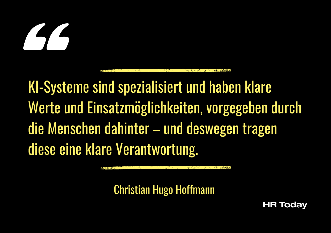 Zitat von Christian Hugo Hoffmann: KI-Systeme sind spezialisiert und haben klare Werte und Einsatzmöglichkeiten, vorgegeben durch die Menschen dahinter – und deswegen tragen diese eine klare Verantwortung.