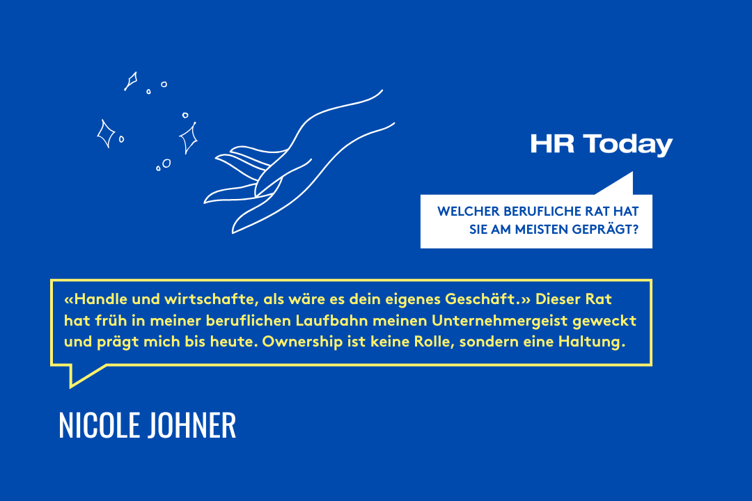 Grafik mit blauem Hintergrund. Links oben ist eine weisse Illustration zweier Hände mit darüber schwebenden funkelnden Symbolen. Rechts daneben steht „HR Today“ mit einer Sprechblase: „Welcher berufliche Rat hat Sie am meisten geprägt?“. Darunter befindet sich ein gelber Textrahmen mit einem Zitat von Nicole Johner, in dem sie betont, wie der Ratschlag „Handle und wirtschafte, als wäre es dein eigenes Geschäft“ ihren Unternehmergeist früh gefördert hat. Unten links steht ihr Name in weisser Schrift.