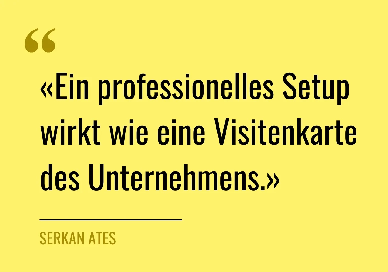 Zitat von Serkan Artes: «Ein professionelles Setup wirkt wie eine Visitenkarte des Unternehmens.»