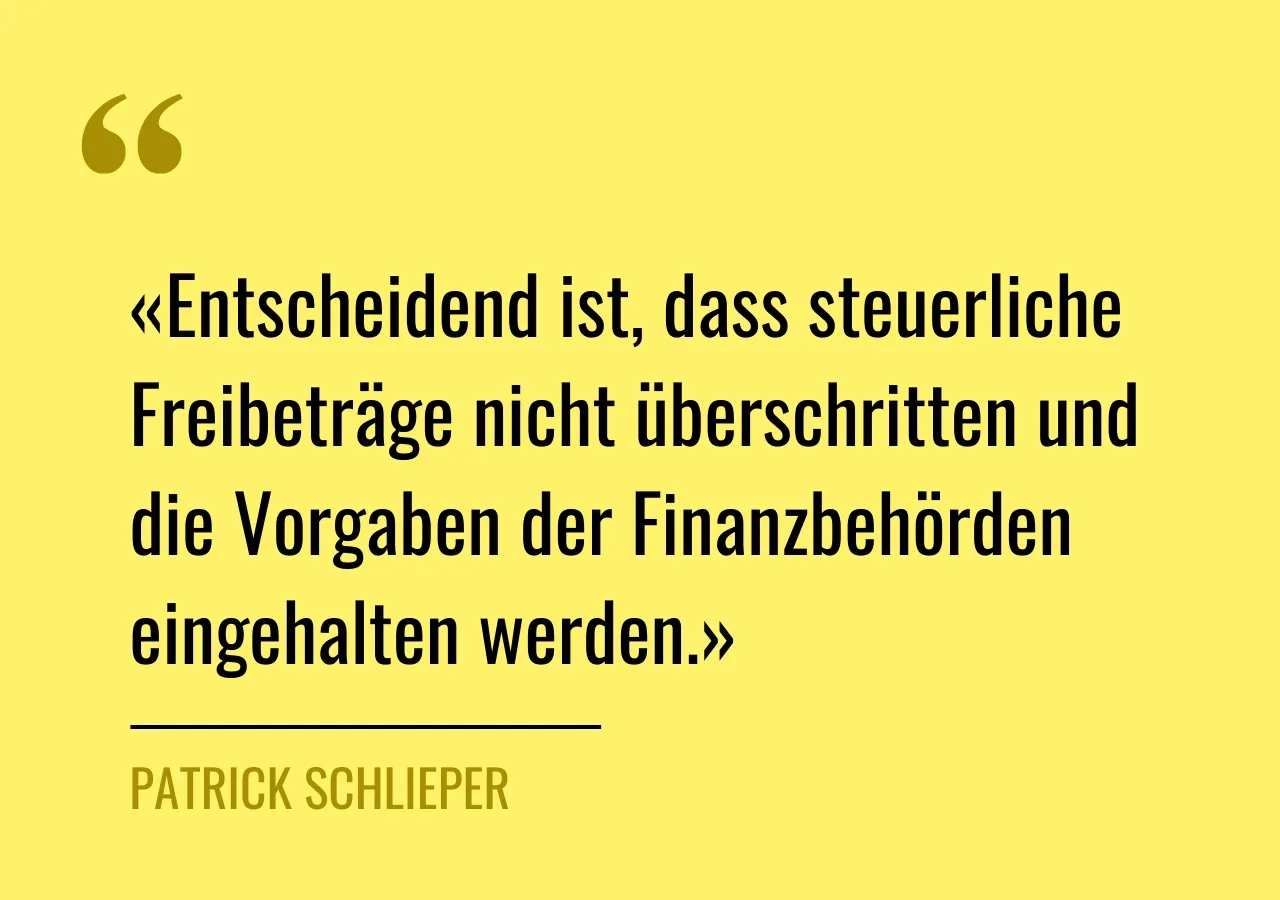 Zitat von Patrick Schlieper: «Entscheidend ist, dass steuerliche Freibeträge nicht überschritten und die Vorgaben der Finanzbehörden eingehalten werden.»