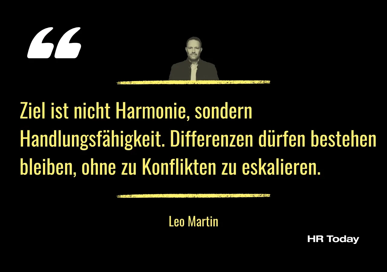 Zitat von Leo Martin: Ziel ist nicht Harmonie, sondern Handlungsfähigkeit. Differenzen dürfen bestehen bleiben, ohne zu Konflikten zu eskalieren.