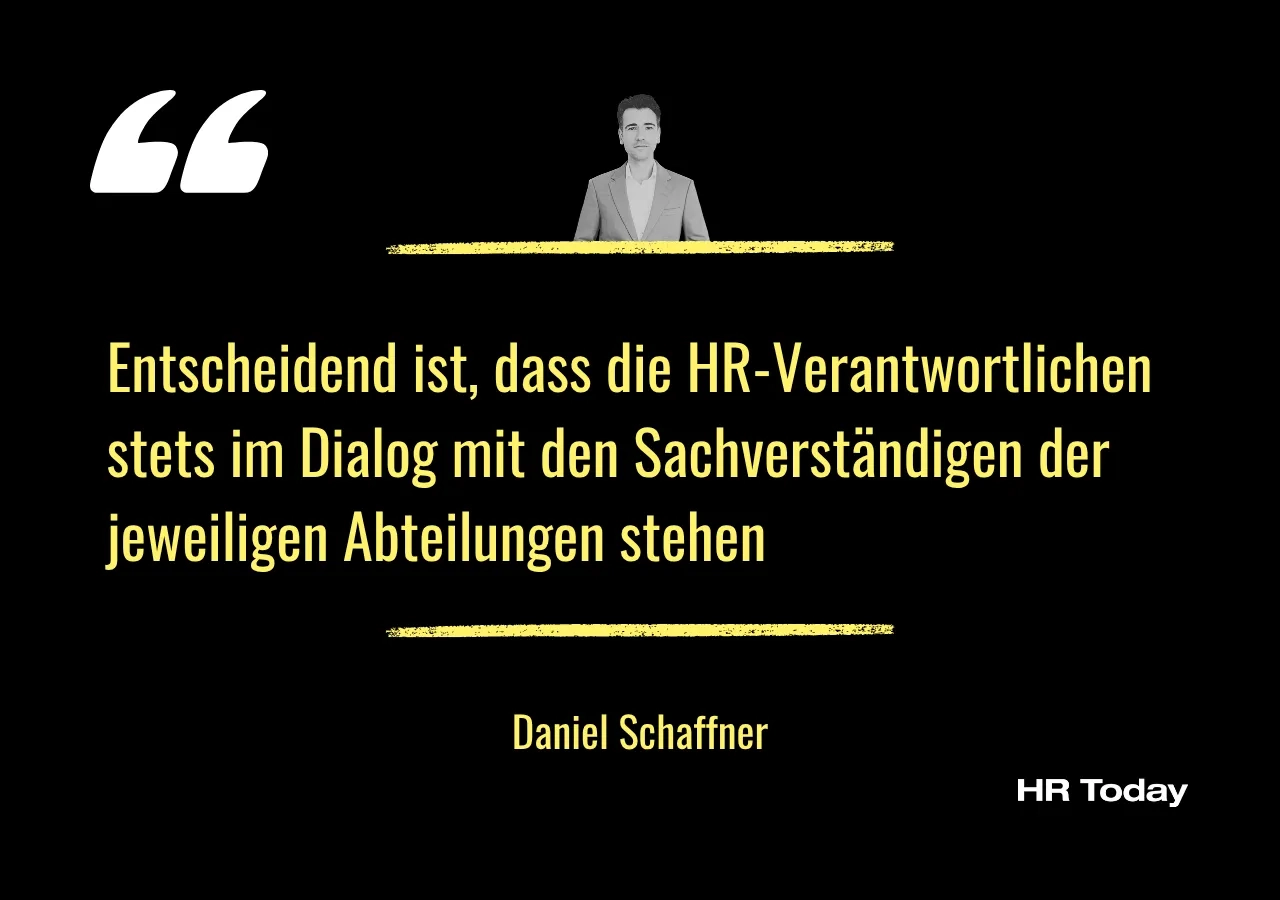 Zitat Daniel Schaffner: Entscheidend ist, dass die HR-Verantwortlichen stets im Dialog mit den Sachverständigen der jeweiligen Abteilungen stehen.