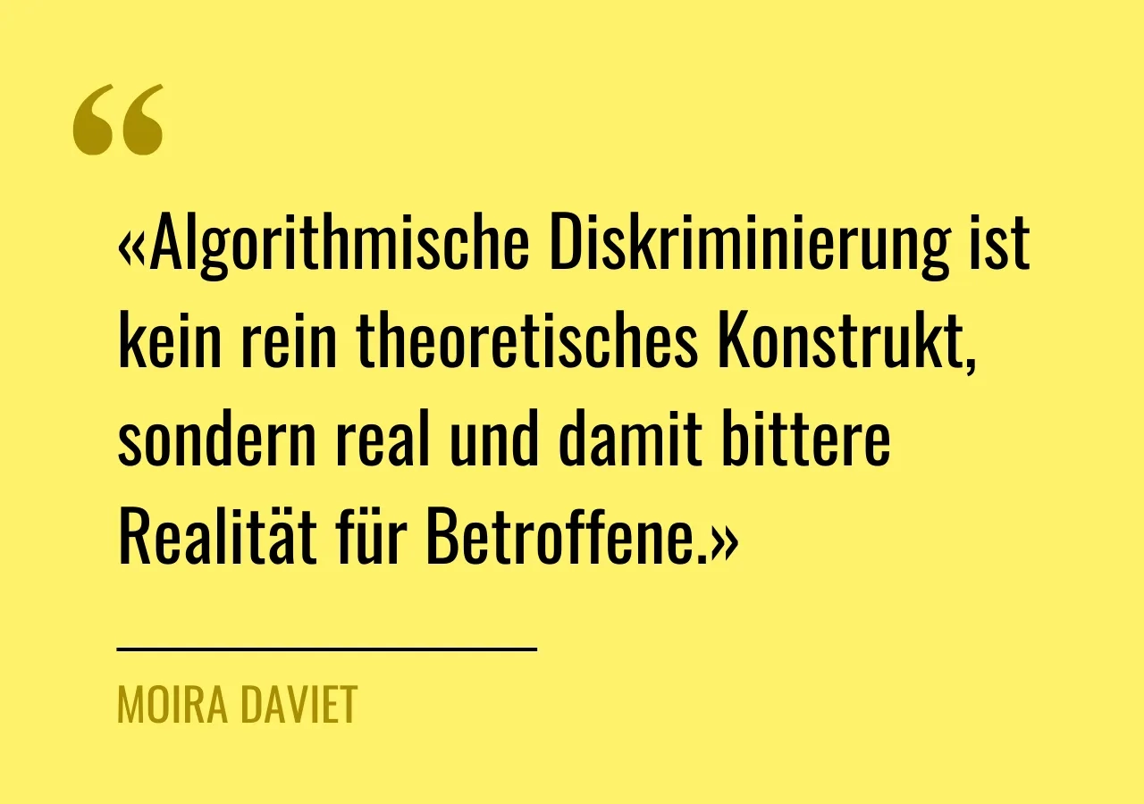 Zitat von Moira Daviet: «Algorithmische Diskriminierung ist kein rein theoretisches Konstrukt, sondern real und damit bittere Realität für Betroffene.»