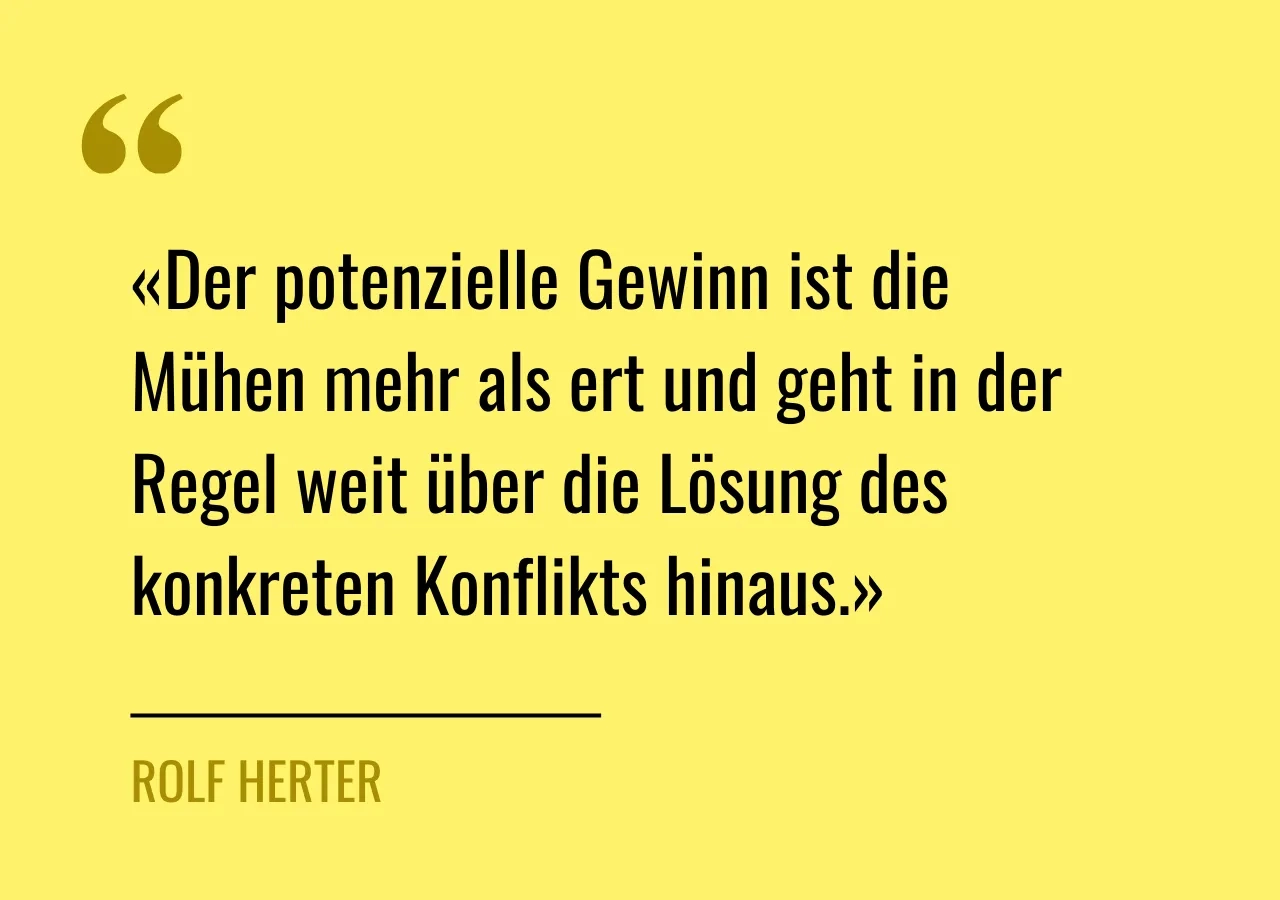 Zitat von Rolf Herter: "Der potenzielle Gewinn ist die Mühen mehr als wert und geht in der Regel weit über die Lösung des konkreten Konflikts hinaus."