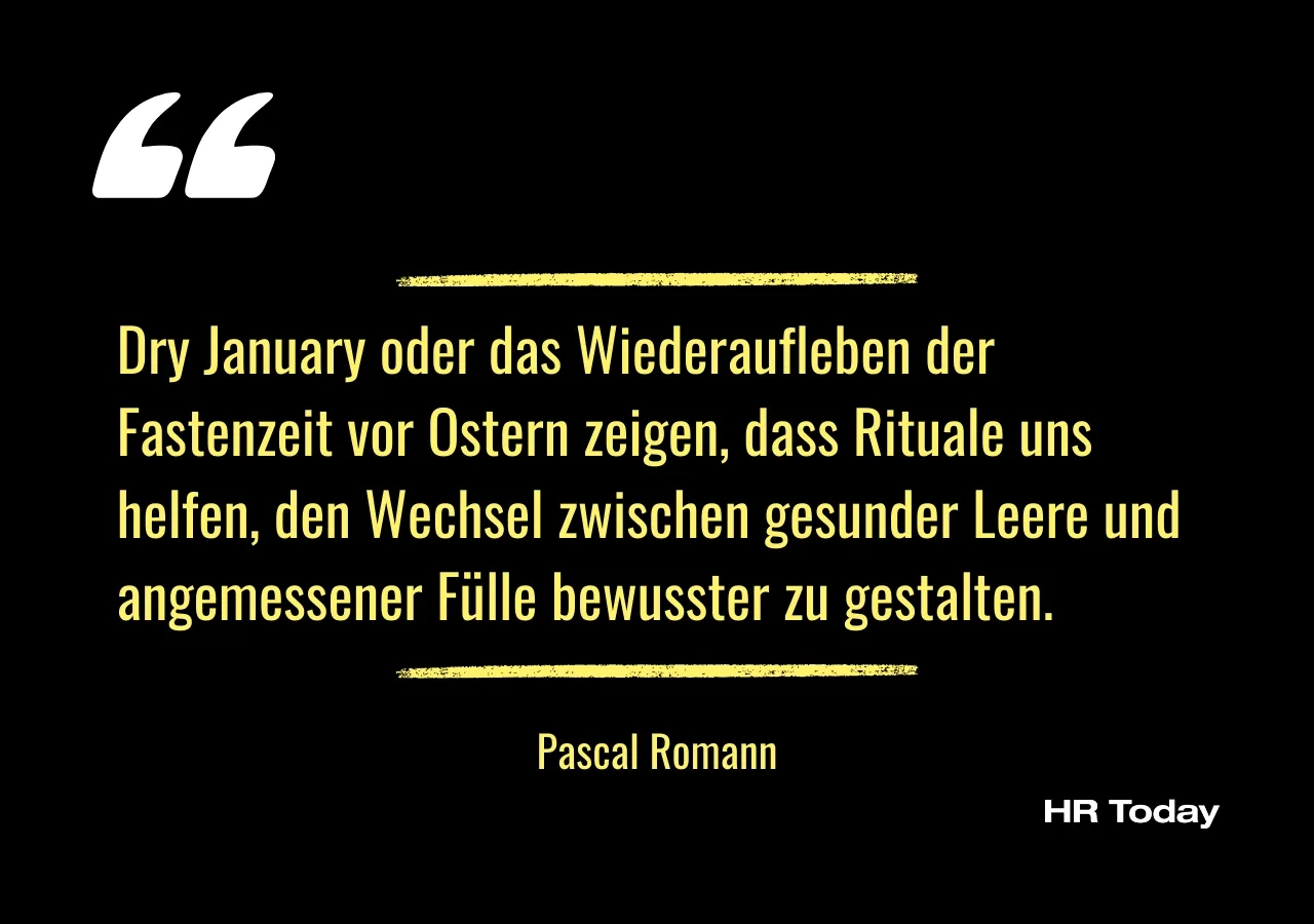 Artikelzitat von Pascal Romann: Dry January oder das Wiederaufleben der Fastenzeit vor Ostern zeigen, dass Rituale uns helfen, den Wechsel zwischen gesunder Leere und angemessener Fülle bewusster zu gestalten.