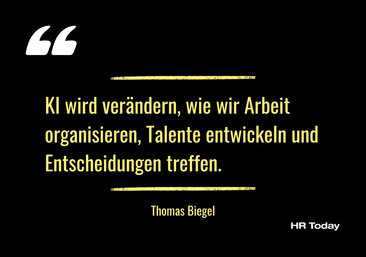 Zitat von Thomas Biegel: KI wird verändern, wie wir Arbeit organisieren, Talente entwickeln und Entscheidungen treffen.