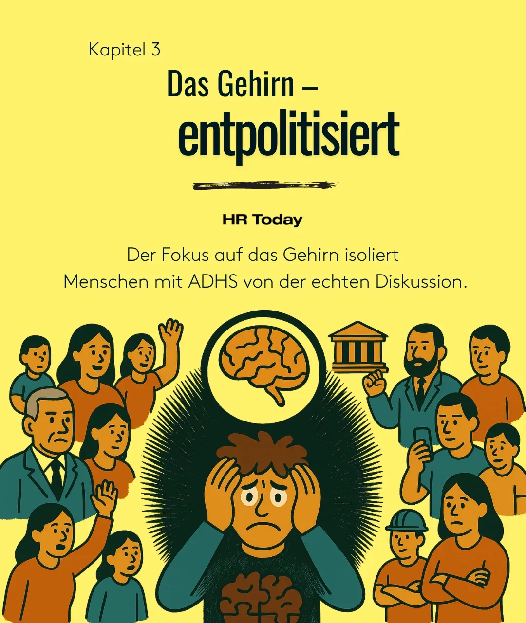 Kapitel 3: Das Gehirn – entpolitisiert. Der Fokus auf das Gehirn isoliert Menschen mit ADHS von der echten Diskussion. Comic-Illustration: Eine gestresste Person ist isoliert in der Bildmitte dargestellt, umgeben von schwarzen Schraffierungen. Ein Zoom zeigt ihr Gehirn mit sichtbaren „Schäden“. Im Hintergrund ist eine vielfältige Gesellschaftsszene zu sehen, von der die Person ausgeschlossen wirkt.