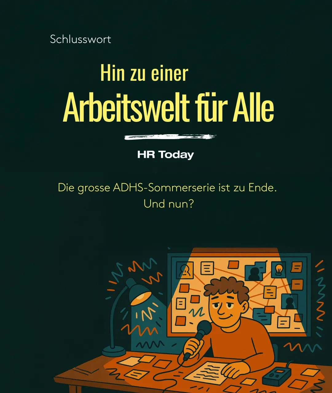 Flache, bunte Illustration im Stil von Kinderbüchern der Mitte des 20. Jahrhunderts. In einem abgedunkelten Raum sitzt eine Person mit braunen, lockigen Haaren an einem Tisch, umgeben von verstreuten Zetteln und Post-its. In der einen Hand hält sie ein Mikrofon, in der anderen liegt ein Blatt Papier mit handschriftlichen Notizen. Dazu der Titel "Hin zu einer Arbeitswelt für alle" - Lead: Die grosse ADHS-Serie ist zu Ende. Und nun?