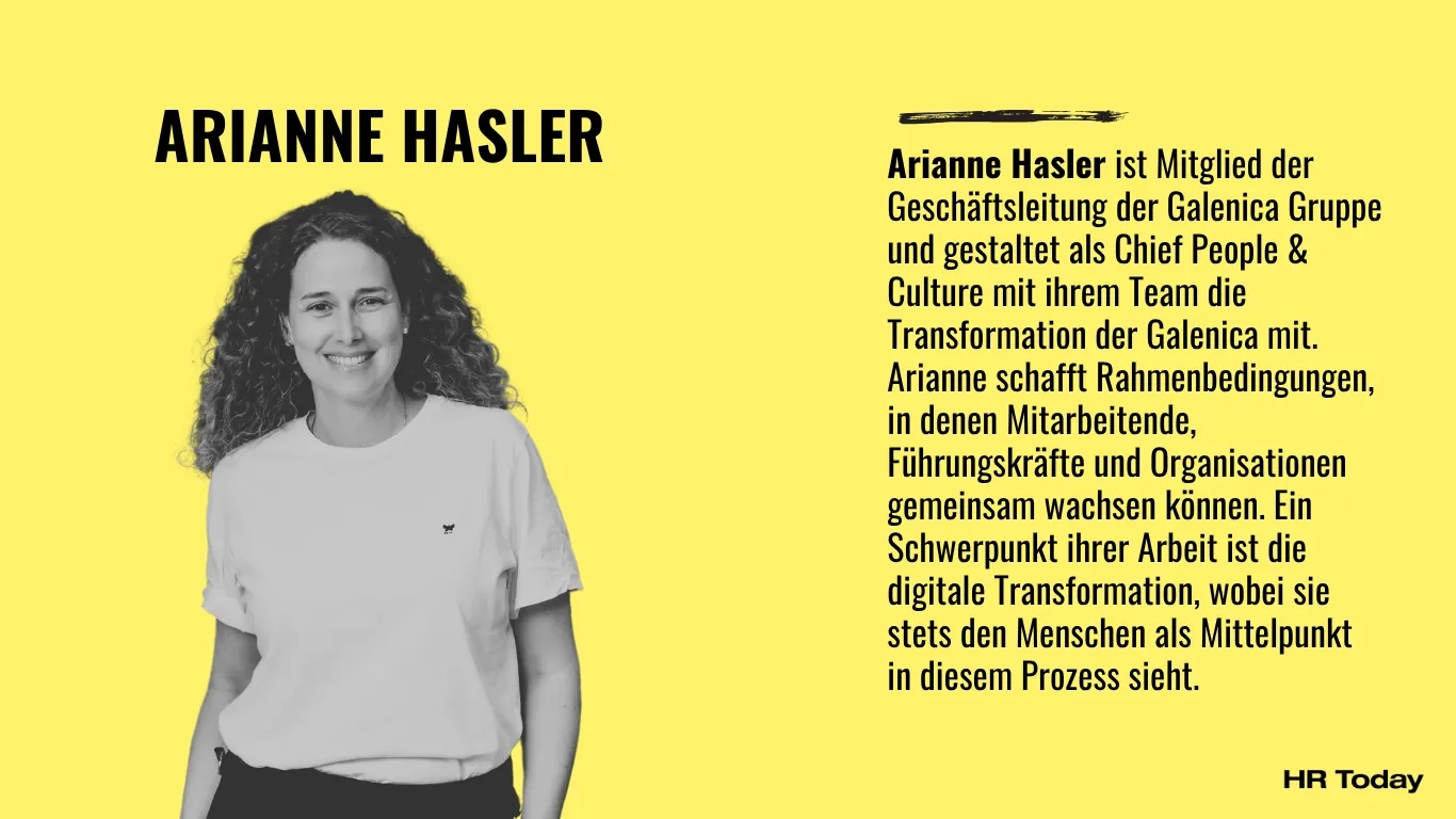 Bild auf leuchtend gelbem Hintergrund. Auf der linken Seite steht in großen, schwarzen Buchstaben "ARIANNE HASLER" über einem Schwarz-Weiß-Porträt der lächelnden Frau mit lockigen Haaren im T-Shirt. Auf der rechten Seite befindet sich unter einem schwarzen Pinselstrich folgender Informationstext: "Arianne Hasler ist Mitglied der Geschäftsleitung der Galenica Gruppe und gestaltet als Chief People & Culture mit ihrem Team die Transformation der Galenica mit. Arianne schafft Rahmenbedingungen, in denen Mitarbeitende, Führungskräfte und Organisationen gemeinsam wachsen können. Ein Schwerpunkt ihrer Arbeit ist die digitale Transformation, wobei sie stets den Menschen als Mittelpunkt in diesem Prozess sieht." Unten rechts ist das Logo "HR Today" platziert.