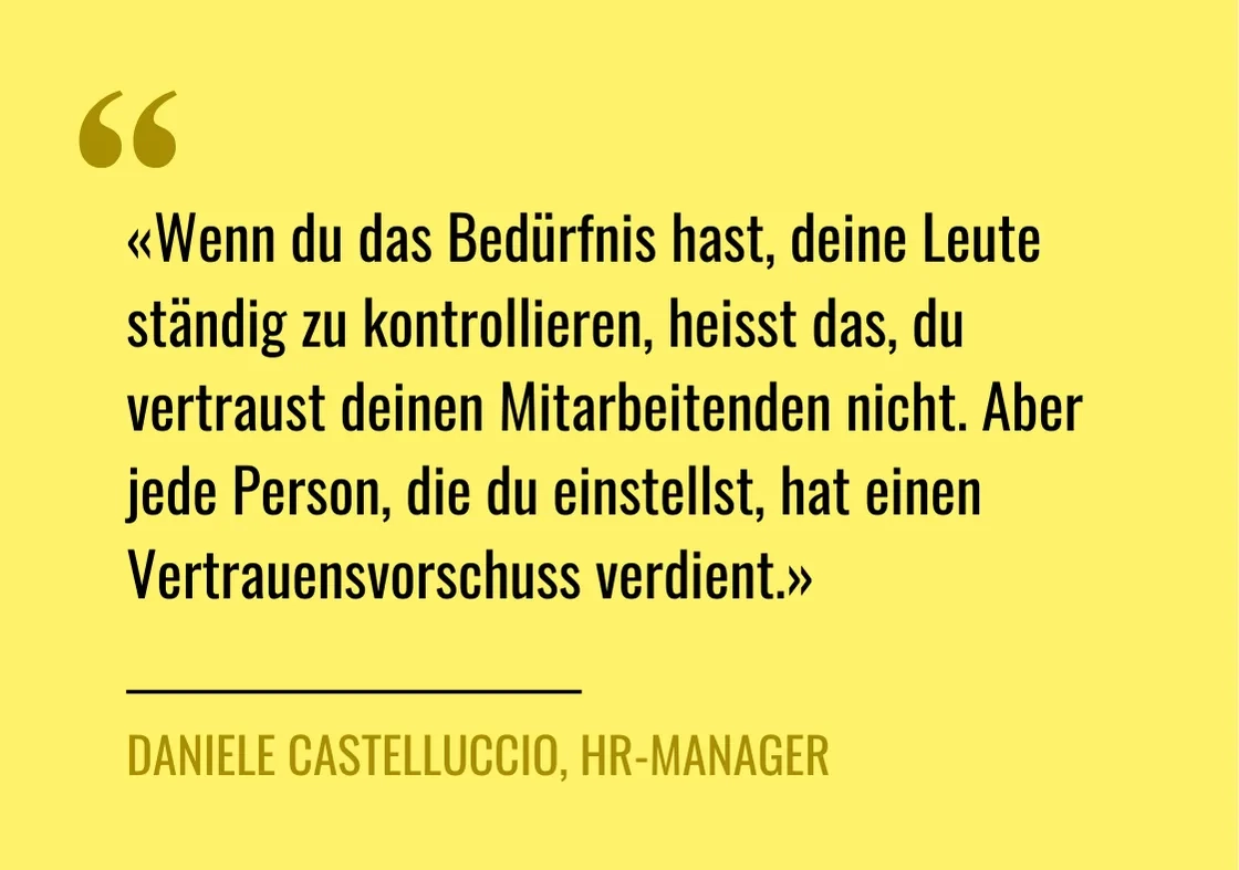 Zitat von Daniele Castelluccio: «Wenn du das Bedürfnis hast, deine Leute ständig zu kontrollieren, heisst das, du vertraust deinen Mitarbeitenden nicht»