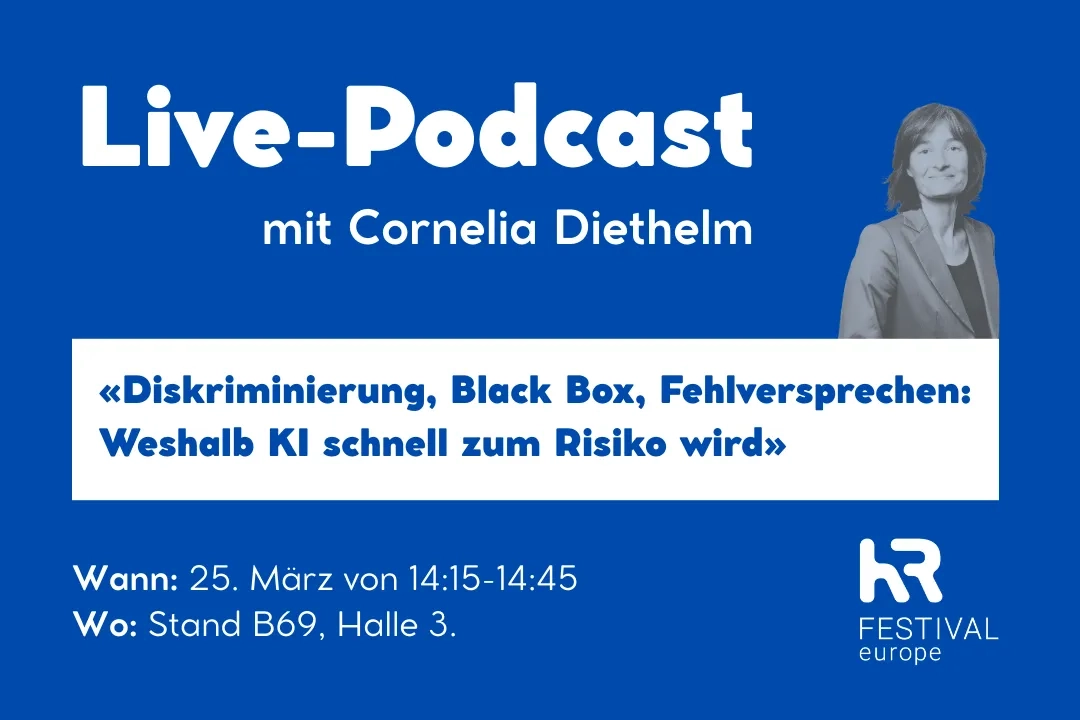 Veranstaltungshinweis: Live-Podcast mit Cornelia Diethelm am HR FESTIVAL europe 2026. Wann: 25.3.26, 14.15-14.45. Wo: Stand B69, Halle 3. Thema: "Diskriminierung, Black Box, Fehlversprechen: Weshalb KI schnell zum Risiko wird"