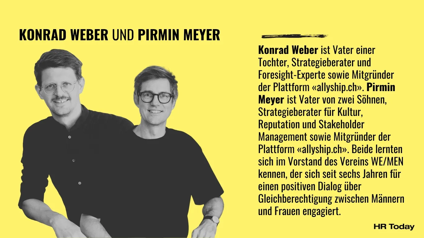 Das Bild zeigt Konrad Weber (links) und Pirmin Meyer, zwei junge Männer mit dunklen Hemden und Shirts, Brille und kurzen dunklen Haaen. Beide lächeln in die Kamera. Text: Konrad Weber ist Vater einer Tochter, Strategieberater und Foresight-Experte sowie Mitgründer der Plattform «allyship.ch». Pirmin Meyer ist Vater von zwei Söhnen, Strategieberater für Kultur, Reputation und Stakeholder Management sowie Mitgründer der Plattform «allyship.ch». Beide lernten sich im Vorstand des Vereins WE/MEN kennen, der sich seit sechs Jahren für einen positiven Dialog über Gleichberechtigung zwischen Männern und Frauen engagiert.