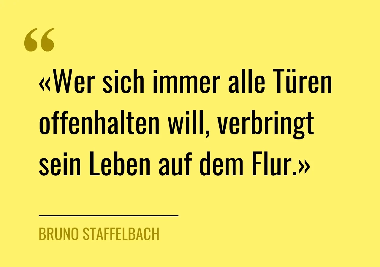 Zitat des Autors: «Wer sich immer alle Türen offenhalten will, verbringt sein Leben auf dem Flur»