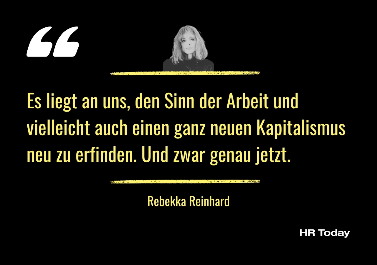 Zitat Rebekka Reinhard: Es liegt an uns, den Sinn der Arbeit und vielleicht auch einen ganz neuen Kapitalismus neu zu erfinden. Und zwar genau jetzt.