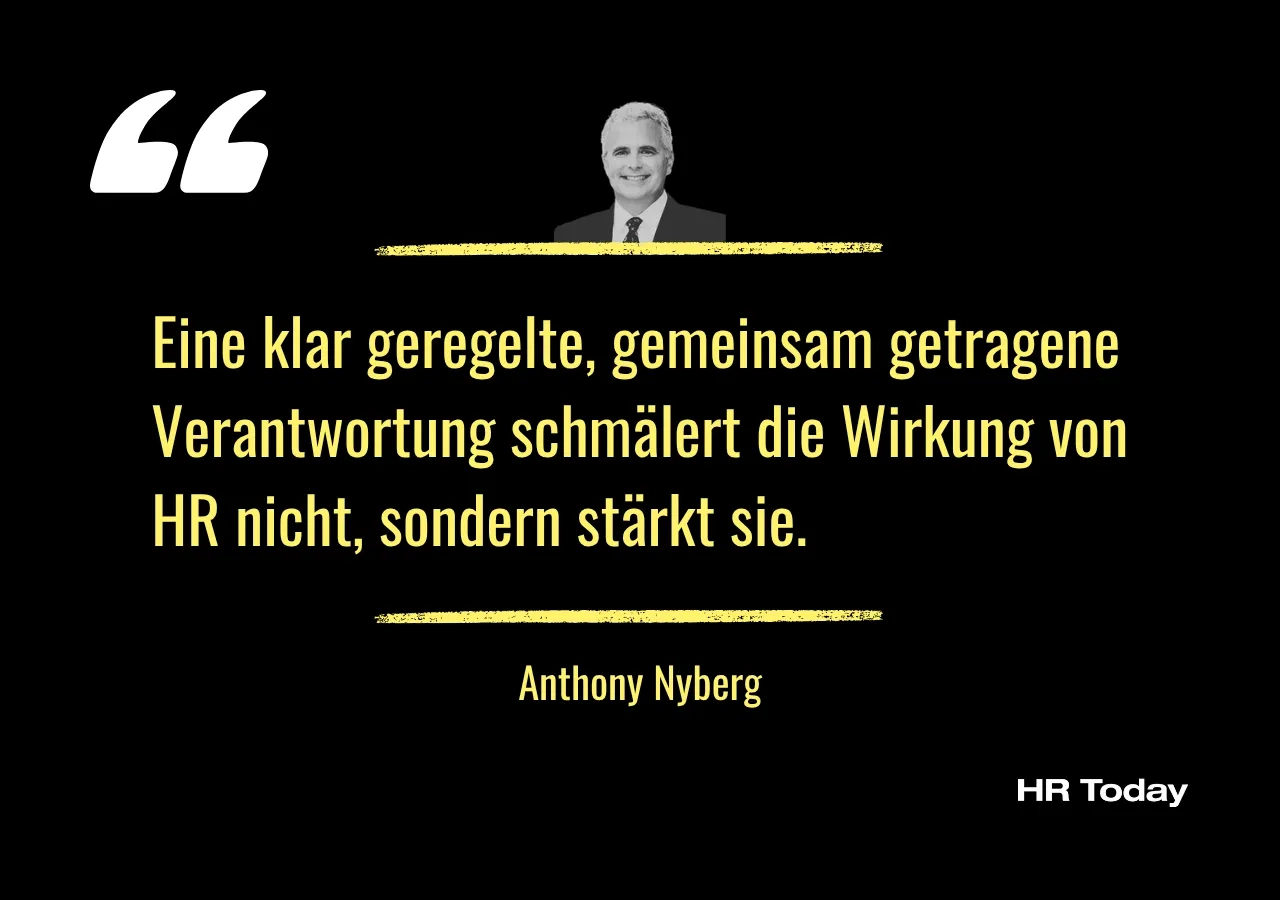 Zitat Anthony Nyberg: Eine klar geregelte, gemeinsam getragene Verantwortung schmälert die Wirkung von HR nicht, sondern stärkt sie.